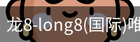 龙8-long8(国际)唯一官方网站